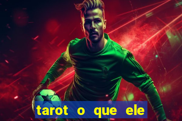 tarot o que ele sente por mim